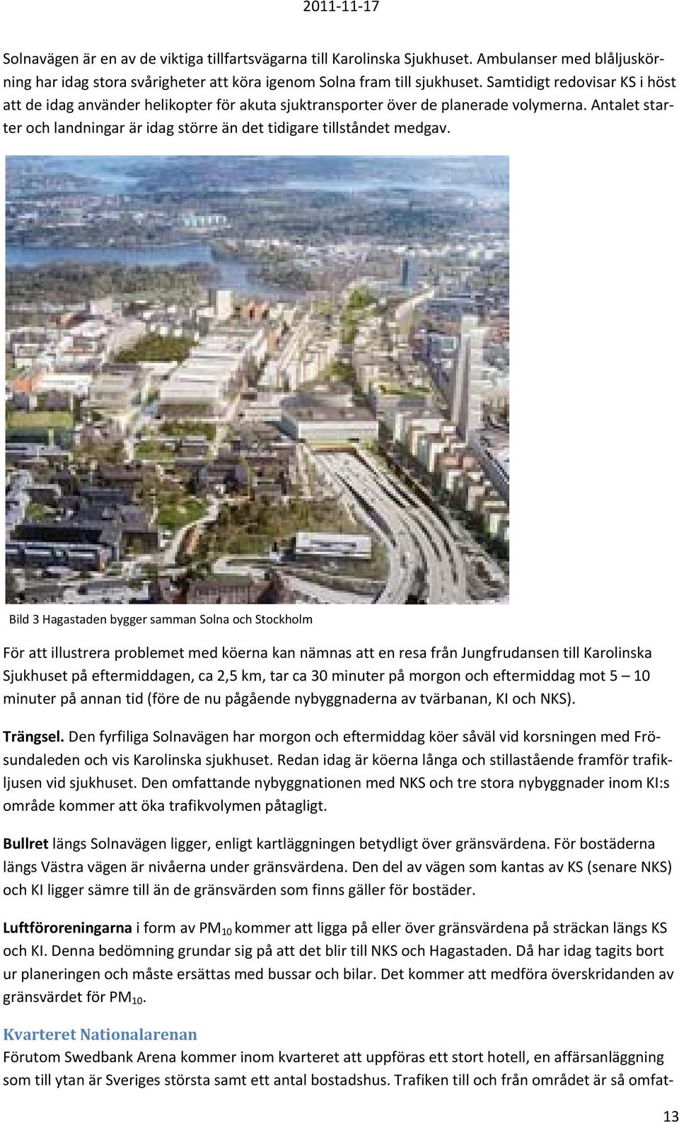 Bild 3 Hagastaden bygger samman Solna och Stockholm För att illustrera problemet med köerna kan nämnas att en resa från Jungfrudansen till Karolinska Sjukhuset på eftermiddagen, ca 2,5 km, tar ca 30