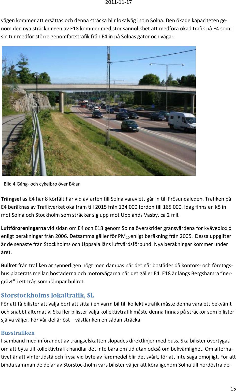 Bild 4 Gång och cykelbro över E4:an Trängsel asfe4 har 8 körfält har vid avfarten till Solna varav ett går in till Frösundaleden.