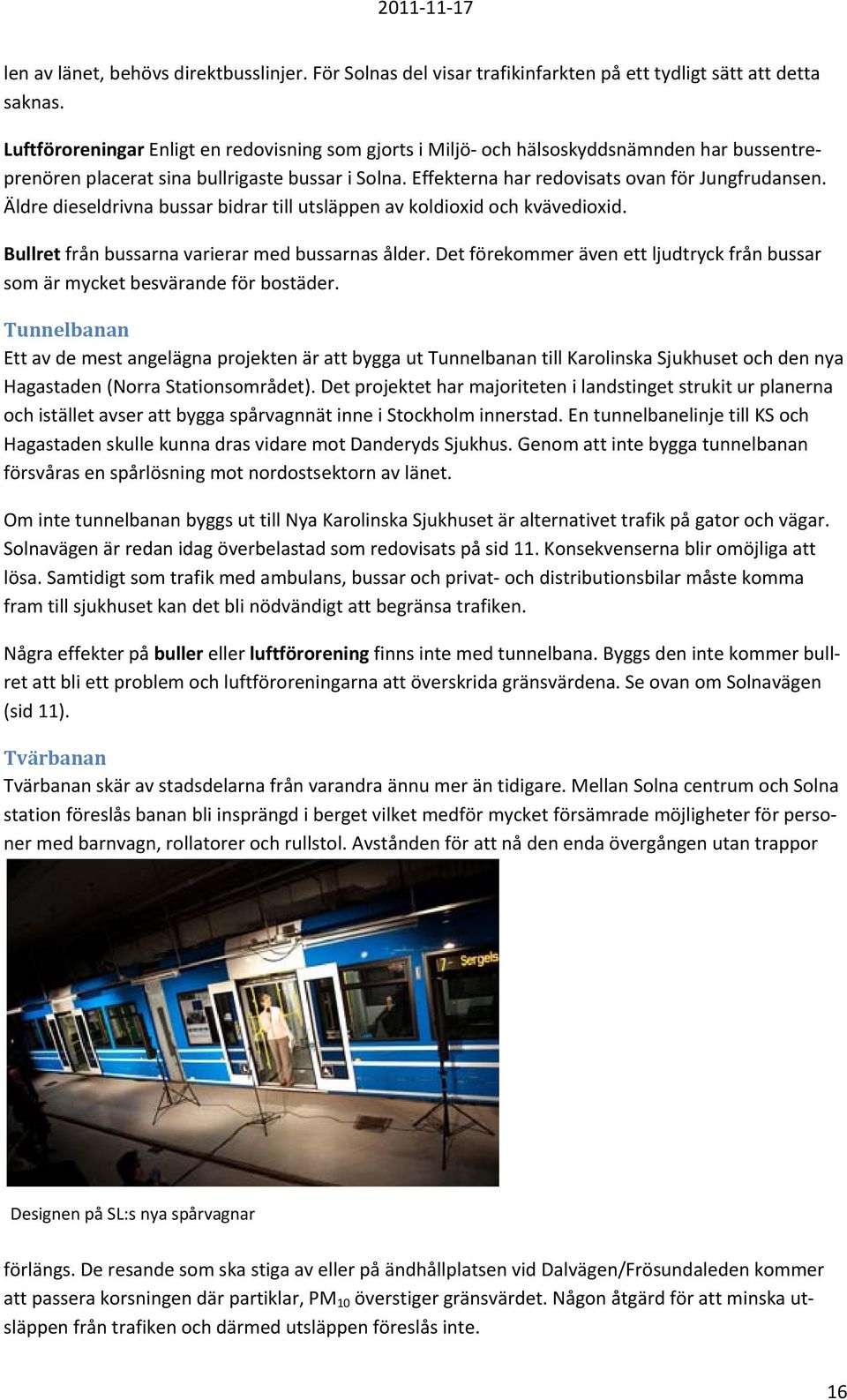 Äldre dieseldrivna bussar bidrar till utsläppen av koldioxid och kvävedioxid. Bullret från bussarna varierar med bussarnas ålder.