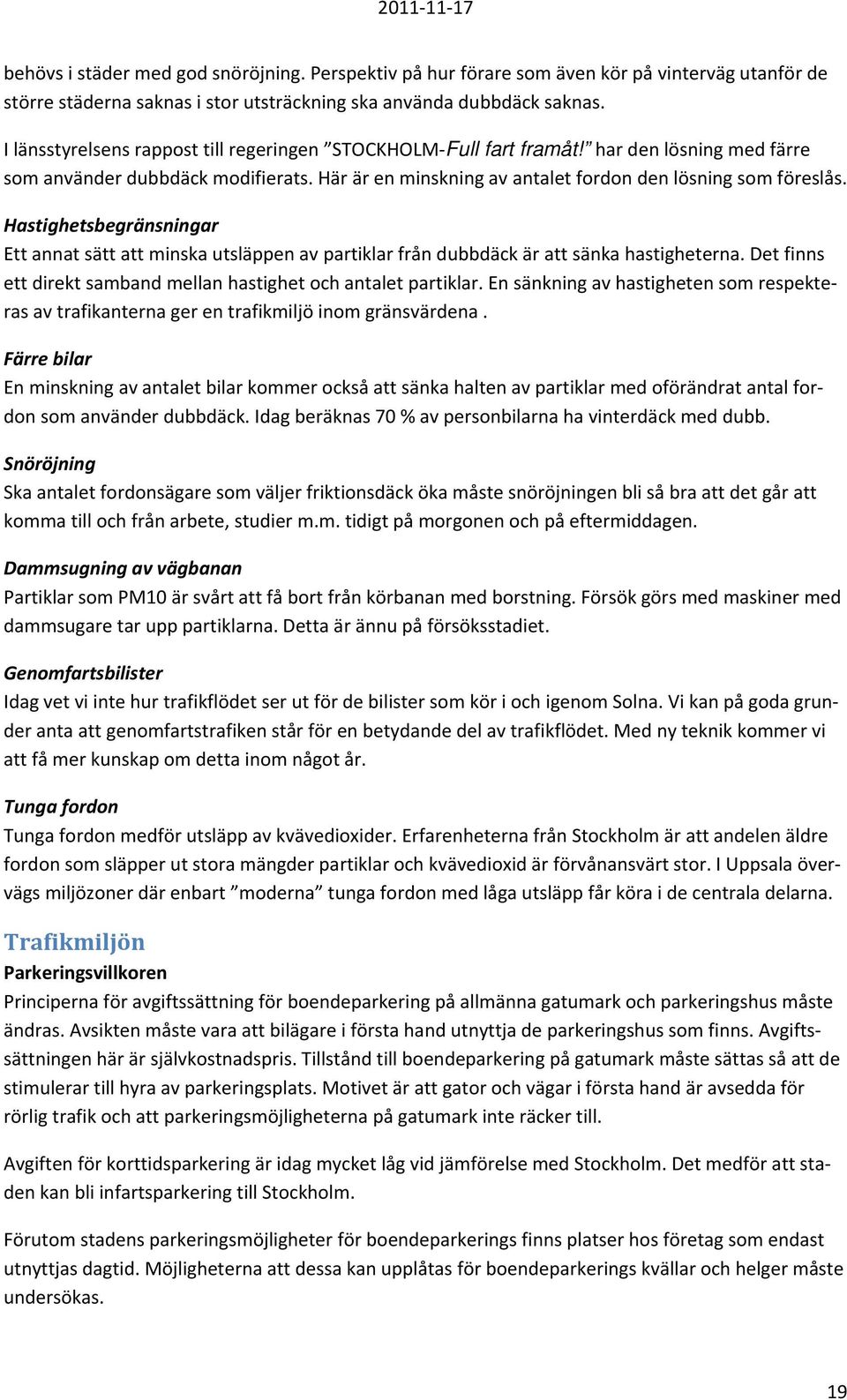 Hastighetsbegränsningar Ett annat sätt att minska utsläppen av partiklar från dubbdäck är att sänka hastigheterna. Det finns ett direkt samband mellan hastighet och antalet partiklar.