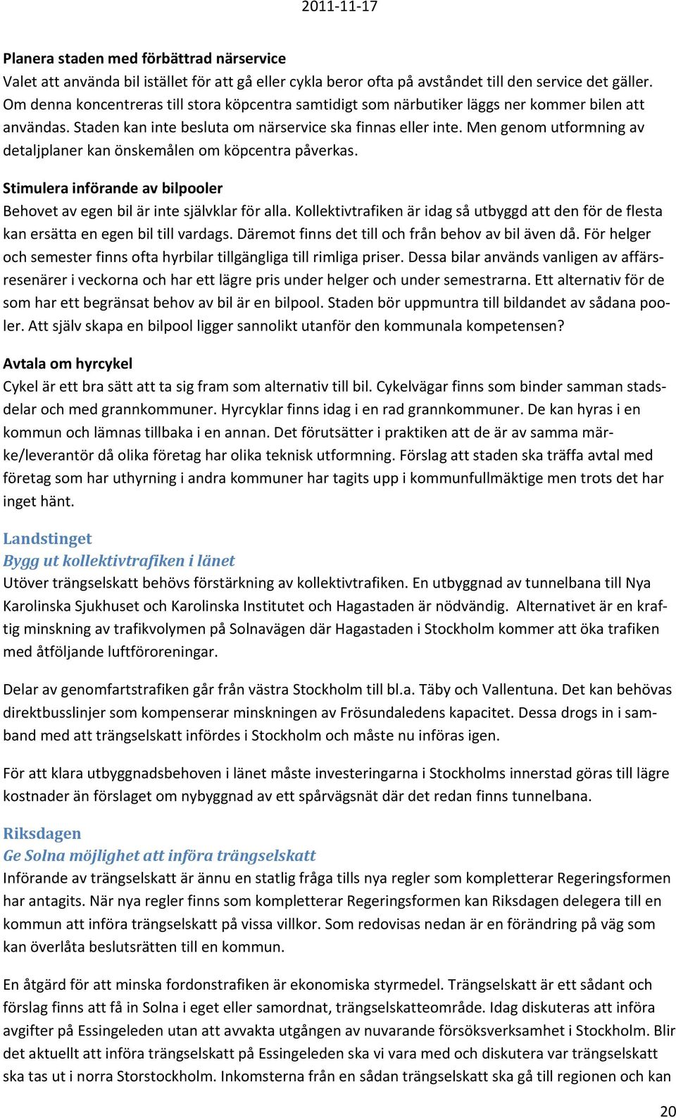 Men genom utformning av detaljplaner kan önskemålen om köpcentra påverkas. Stimulera införande av bilpooler Behovet av egen bil är inte självklar för alla.