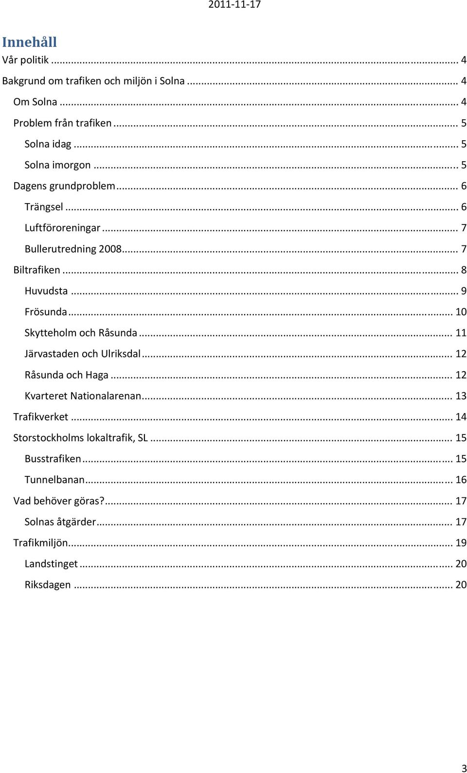 .. 10 Skytteholm och Råsunda... 11 Järvastaden och Ulriksdal... 12 Råsunda och Haga... 12 Kvarteret Nationalarenan... 13 Trafikverket.