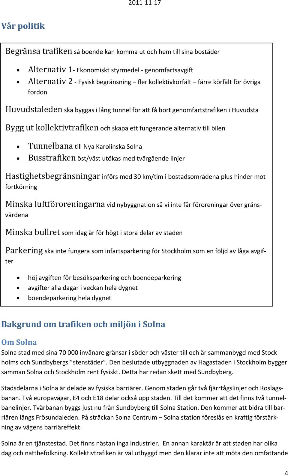 Karolinska Solna Busstrafiken öst/väst utökas med tvärgående linjer Hastighetsbegränsningar införs med 30 km/tim i bostadsområdena plus hinder mot fortkörning Minska luftföroreningarna vid