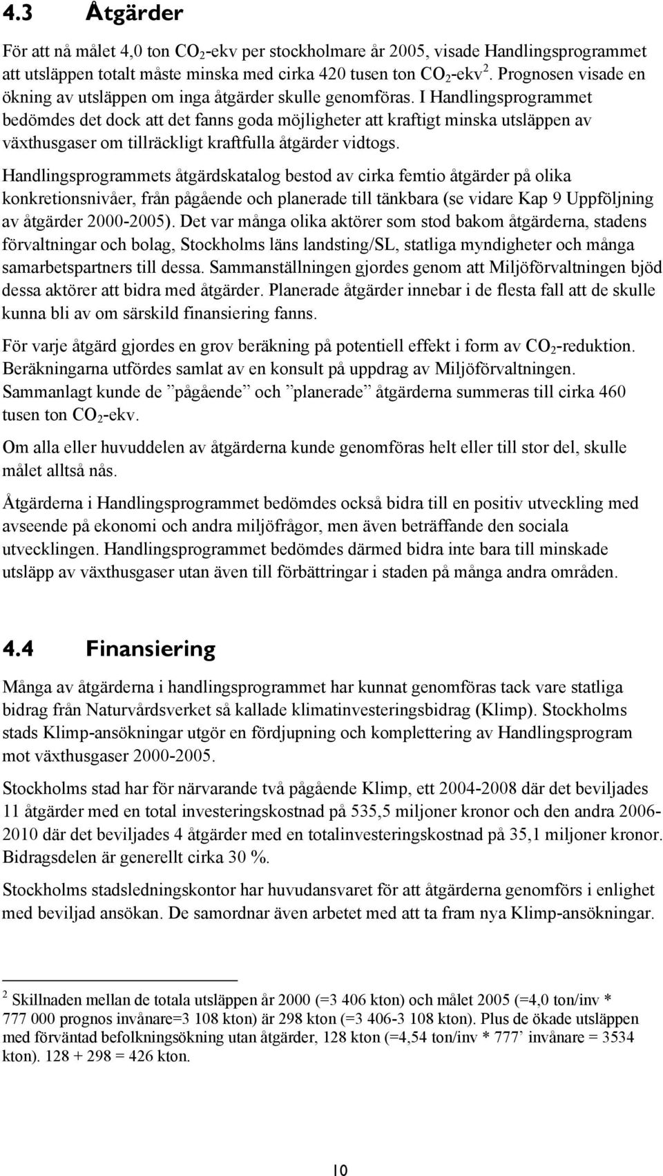 I Handlingsprogrammet bedömdes det dock att det fanns goda möjligheter att kraftigt minska utsläppen av växthusgaser om tillräckligt kraftfulla åtgärder vidtogs.