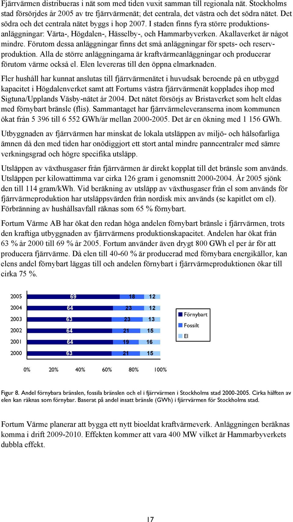 Förutom dessa anläggningar finns det små anläggningar för spets- och reservproduktion. Alla de större anläggningarna är kraftvärmeanläggningar och producerar förutom värme också el.