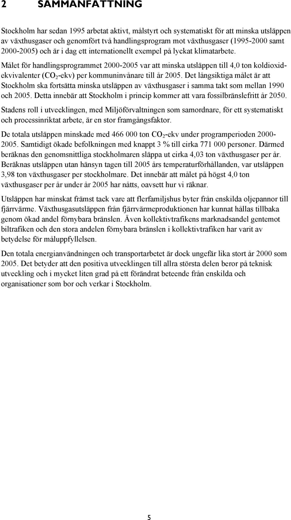 Målet för handlingsprogrammet 2000-2005 var att minska utsläppen till 4,0 ton koldioxidekvivalenter (CO 2 -ekv) per kommuninvånare till år 2005.