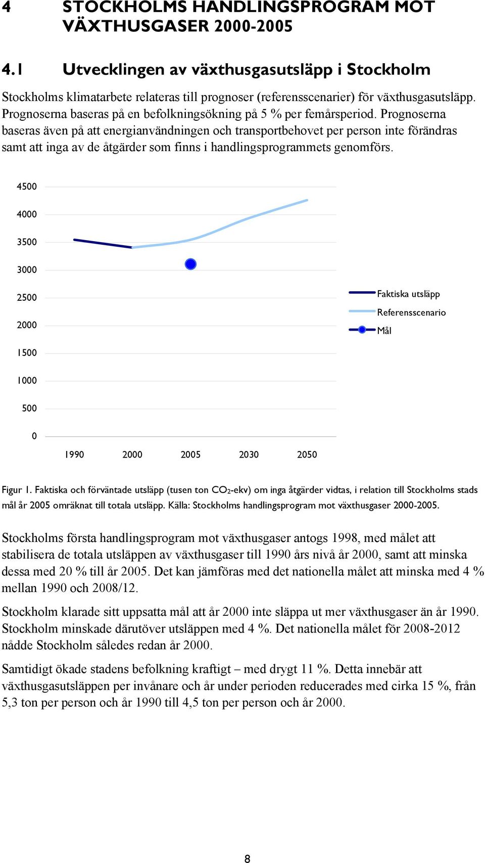 Prognoserna baseras även på att energianvändningen och transportbehovet per person inte förändras samt att inga av de åtgärder som finns i handlingsprogrammets genomförs.