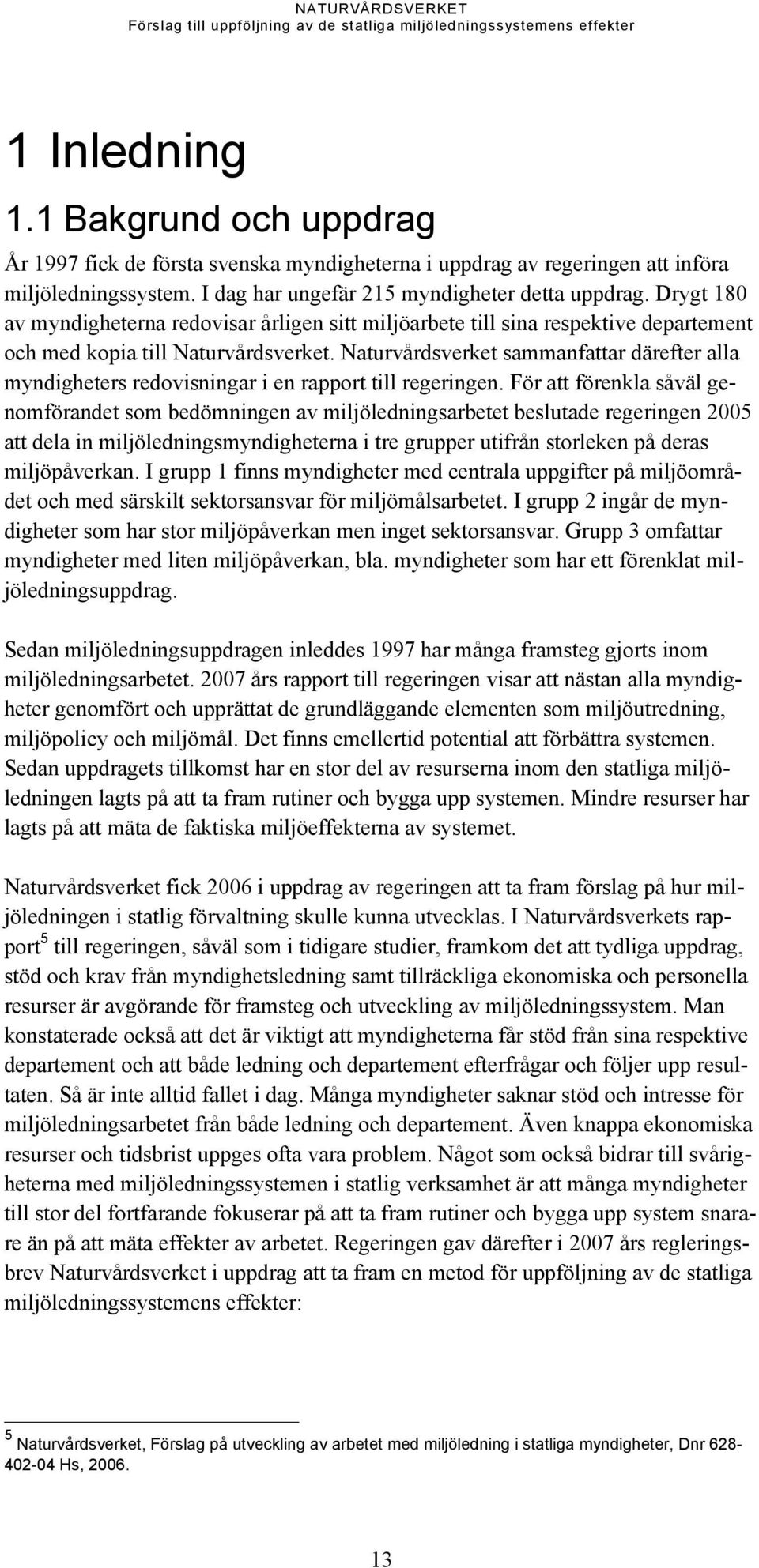 Naturvårdsverket sammanfattar därefter alla myndigheters redovisningar i en rapport till regeringen.