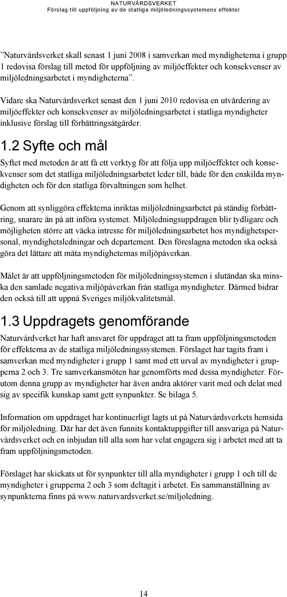 1.2 Syfte och mål Syftet med metoden är att få ett verktyg för att följa upp miljöeffekter och konsekvenser som det statliga miljöledningsarbetet leder till, både för den enskilda myndigheten och för