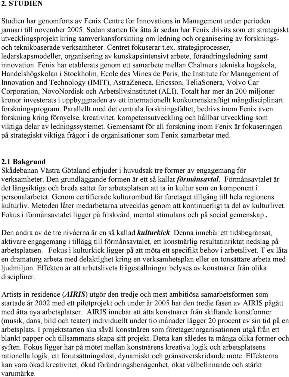 Centret fokuserar t.ex. strategiprocesser, ledarskapsmodeller, organisering av kunskapsintensivt arbete, förändringsledning samt innovation.