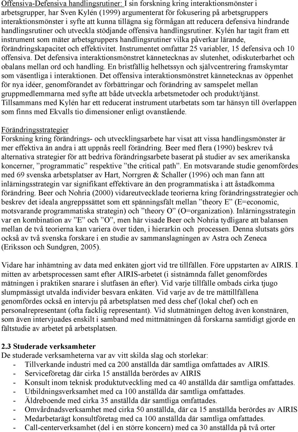 Kylén har tagit fram ett instrument som mäter arbetsgruppers handlingsrutiner vilka påverkar lärande, förändringskapacitet och effektivitet.