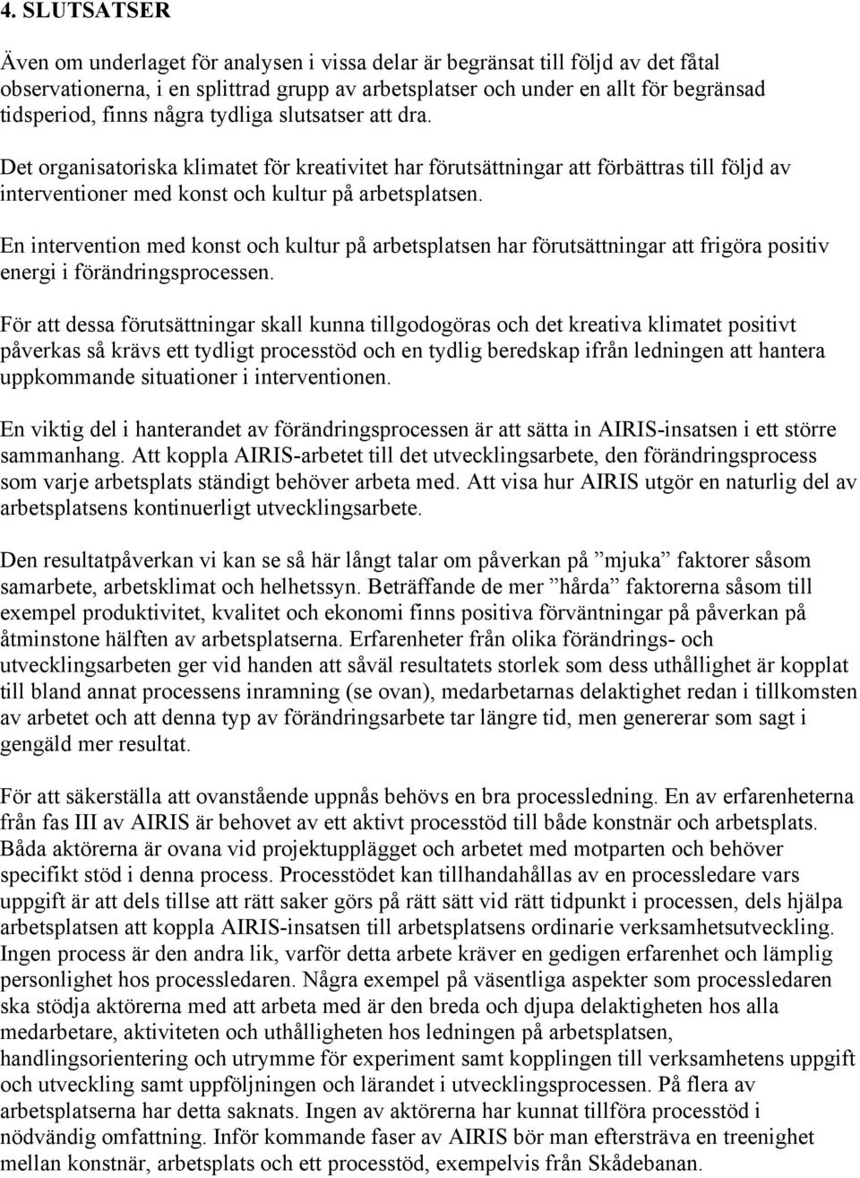 En intervention med konst och kultur på arbetsplatsen har förutsättningar att frigöra positiv energi i förändringsprocessen.