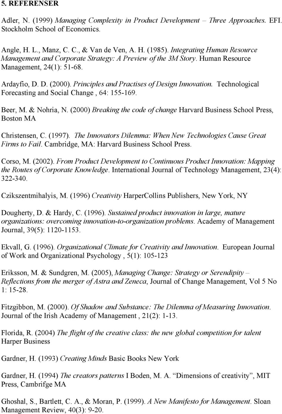 Technological Forecasting and Social Change, 64: 155-169. Beer, M. & Nohria, N. (2000) Breaking the code of change Harvard Business School Press, Boston MA Christensen, C. (1997).