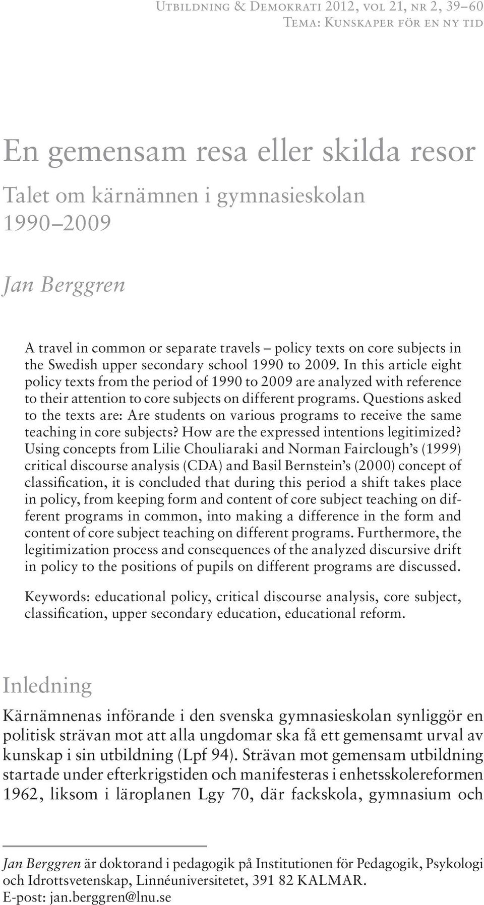 In this article eight policy texts from the period of 1990 to 2009 are analyzed with reference to their attention to core subjects on different programs.