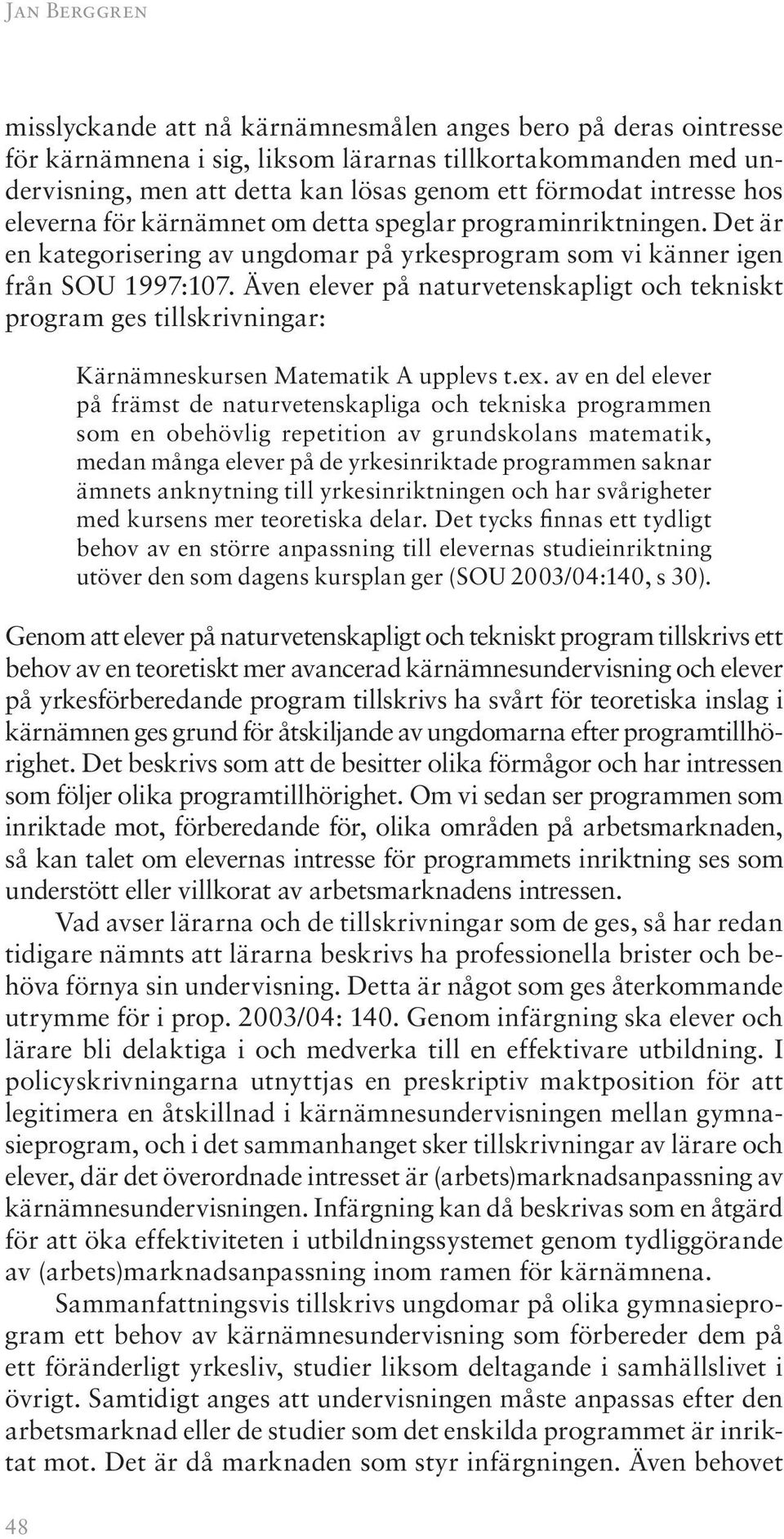 Även elever på naturvetenskapligt och tekniskt program ges tillskrivningar: Kärnämneskursen Matematik A upplevs t.ex.