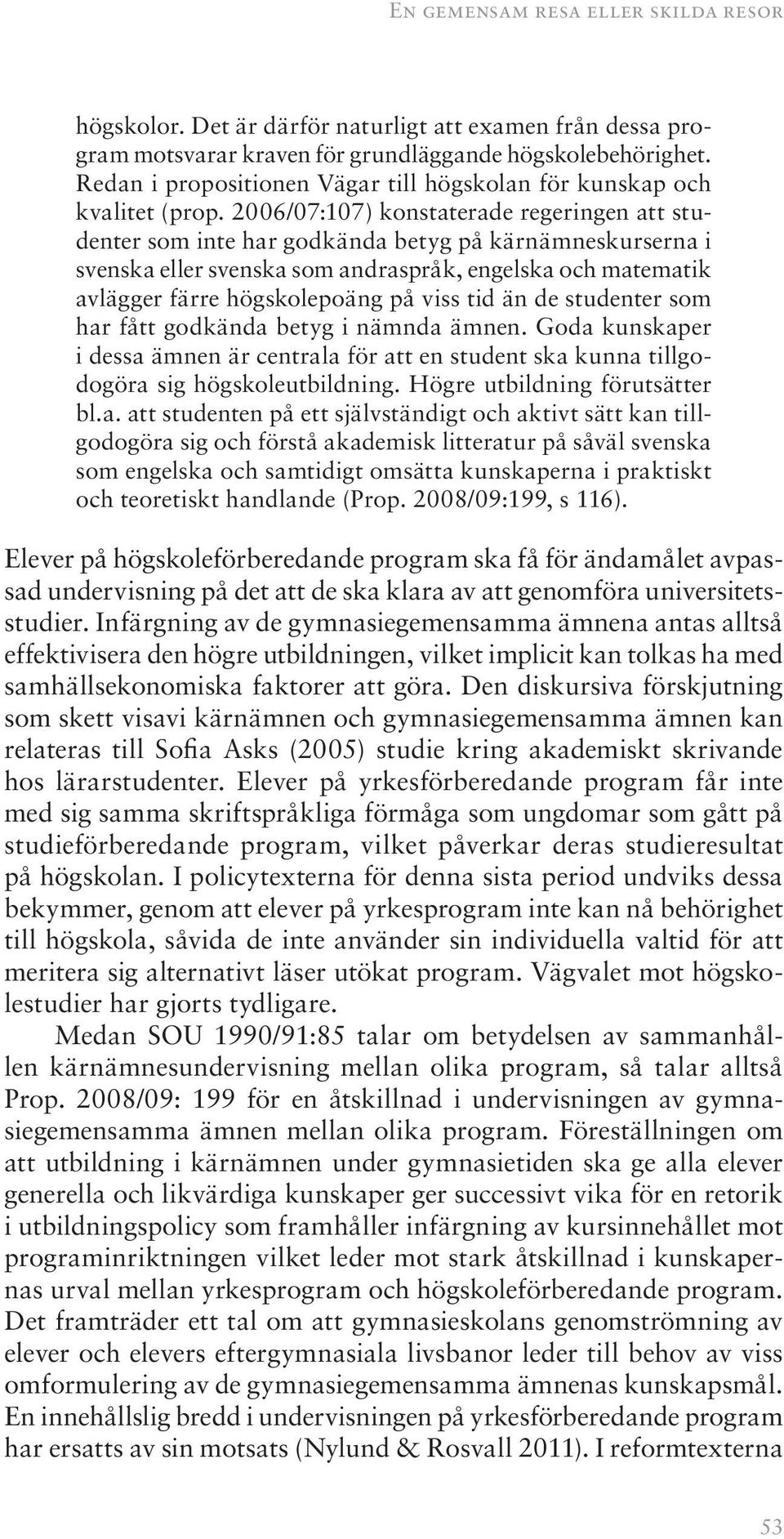 2006/07:107) konstaterade regeringen att studenter som inte har godkända betyg på kärnämneskurserna i svenska eller svenska som andraspråk, engelska och matematik avlägger färre högskolepoäng på viss