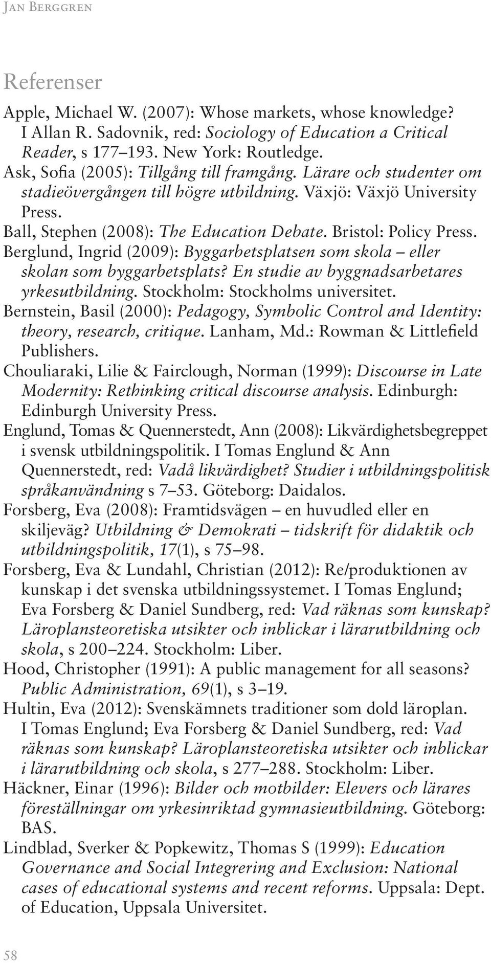 Bristol: Policy Press. Berglund, Ingrid (2009): Byggarbetsplatsen som skola eller skolan som byggarbetsplats? En studie av byggnadsarbetares yrkesutbildning. Stockholm: Stockholms universitet.