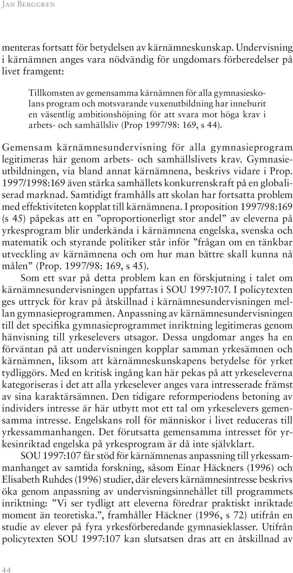 inneburit en väsentlig ambitionshöjning för att svara mot höga krav i arbets- och samhällsliv (Prop 1997/98: 169, s 44).