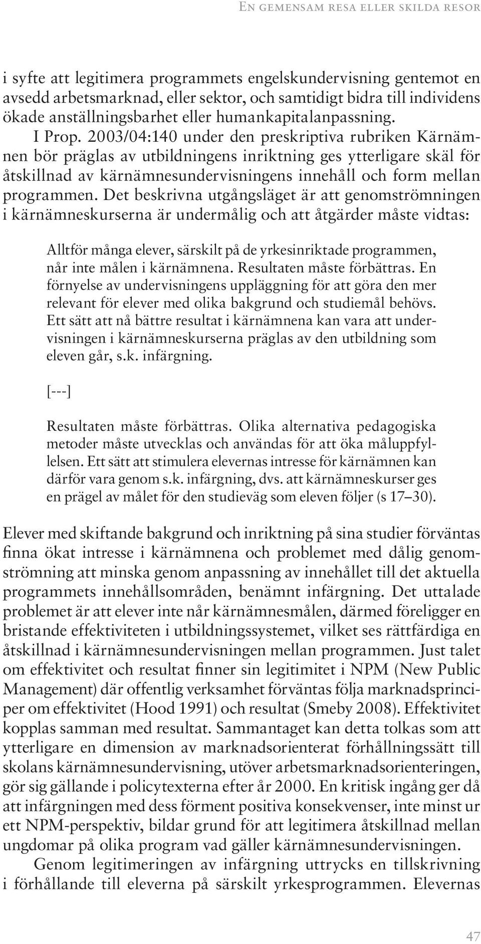 2003/04:140 under den preskriptiva rubriken Kärnämnen bör präglas av utbildningens inriktning ges ytterligare skäl för åtskillnad av kärnämnesundervisningens innehåll och form mellan programmen.