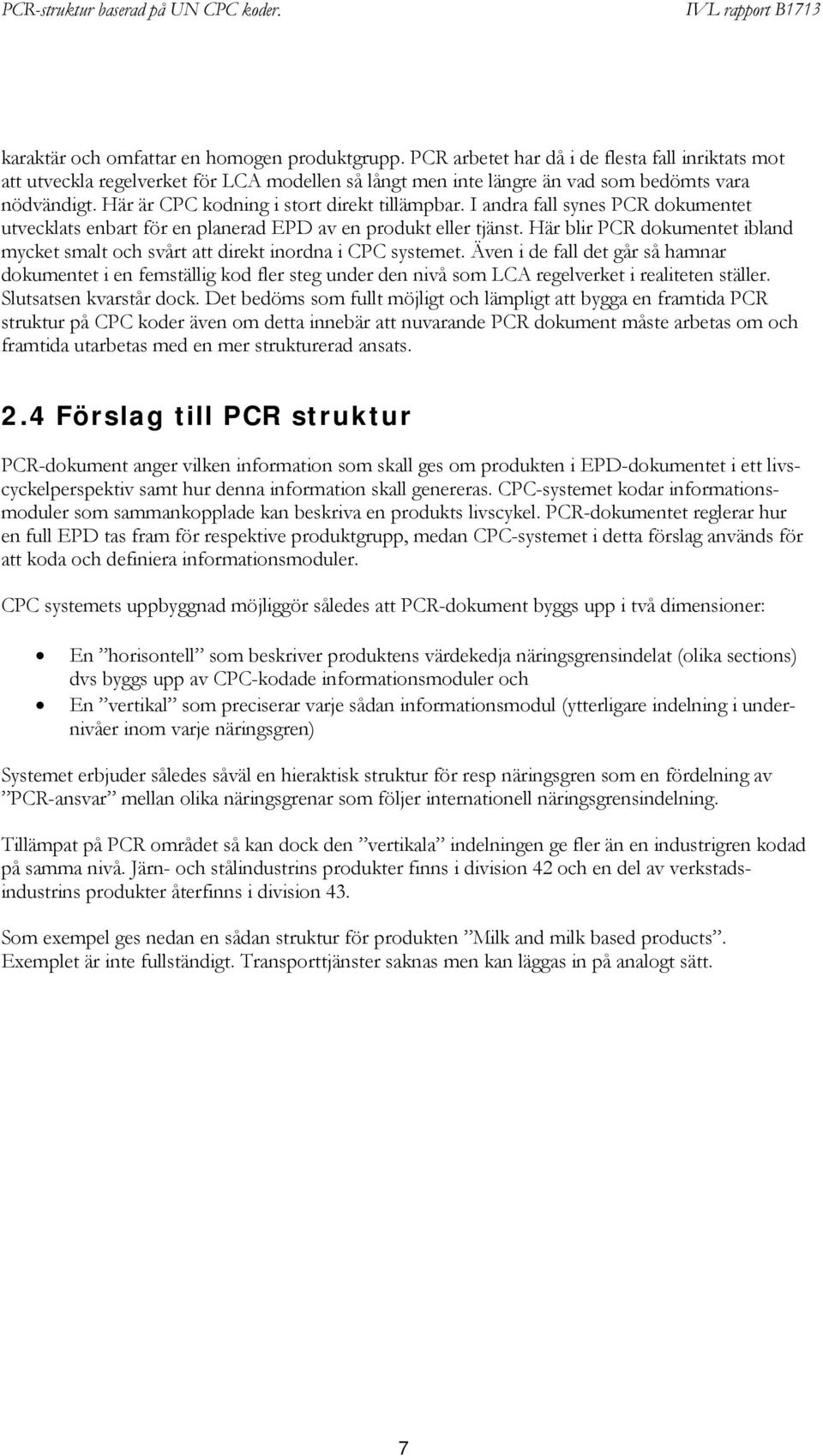 Här blir PCR dokumentet ibland mycket smalt och svårt att direkt inordna i CPC systemet.