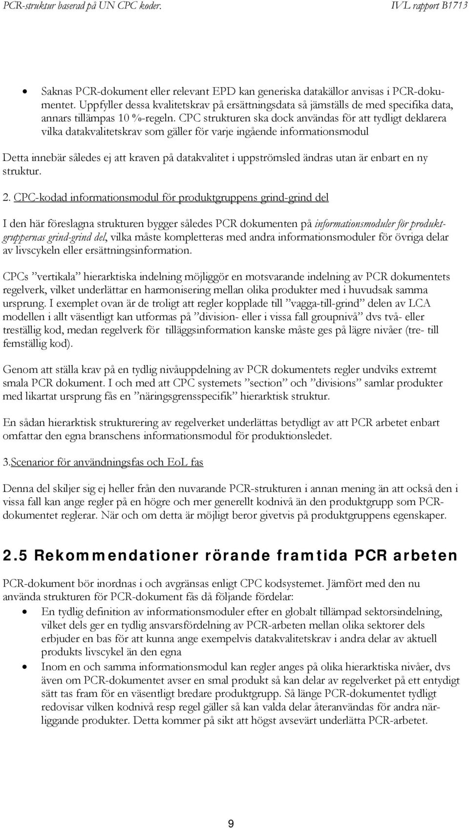 CPC strukturen ska dock användas för att tydligt deklarera vilka datakvalitetskrav som gäller för varje ingående informationsmodul Detta innebär således ej att kraven på datakvalitet i uppströmsled