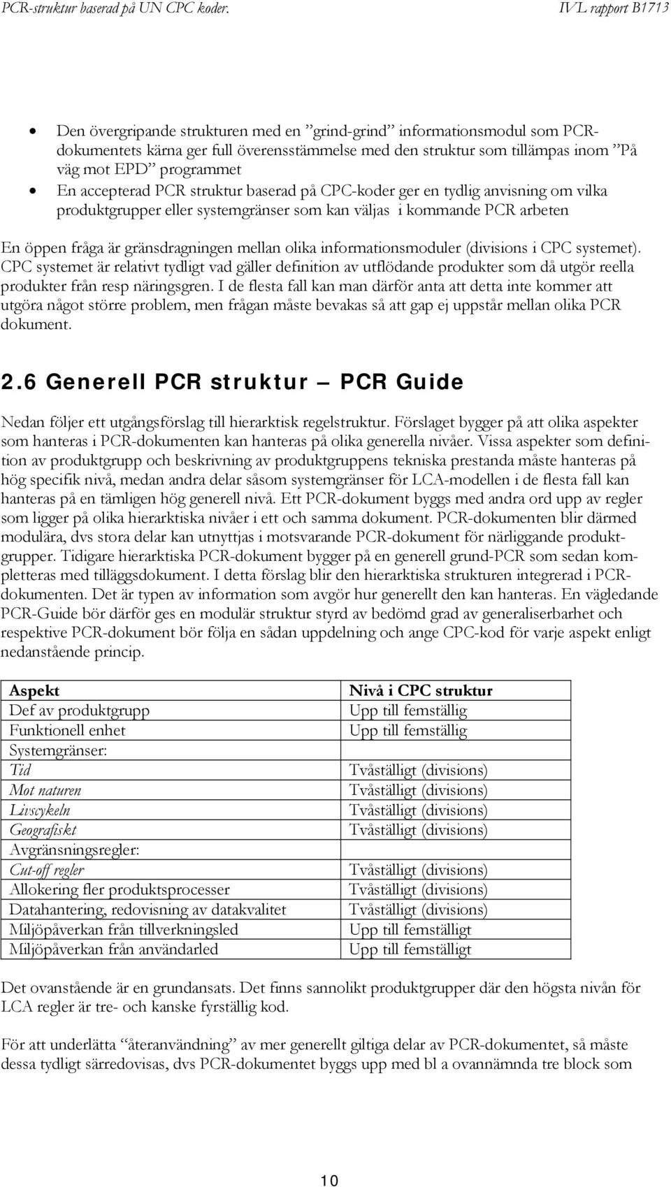 informationsmoduler (divisions i CPC systemet). CPC systemet är relativt tydligt vad gäller definition av utflödande produkter som då utgör reella produkter från resp näringsgren.