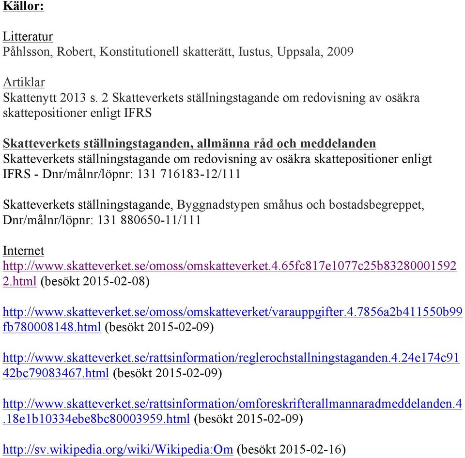 av osäkra skattepositioner enligt IFRS - Dnr/målnr/löpnr: 131 716183-12/111 Skatteverkets ställningstagande, Byggnadstypen småhus och bostadsbegreppet, Dnr/målnr/löpnr: 131 880650-11/111 Internet