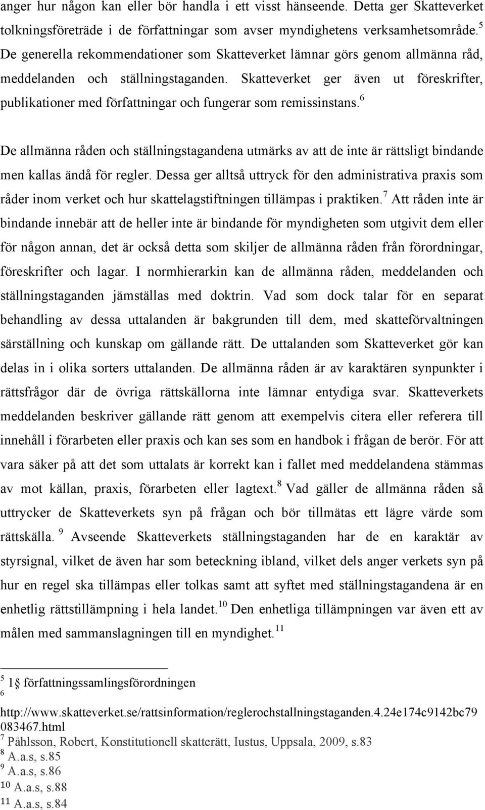 Skatteverket ger även ut föreskrifter, publikationer med författningar och fungerar som remissinstans.