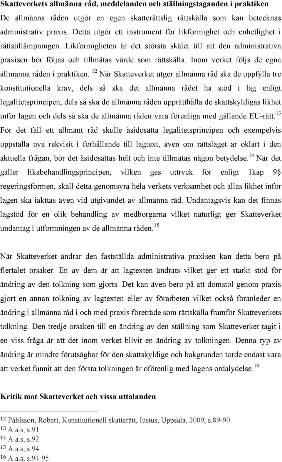 Likformigheten är det största skälet till att den administrativa praxisen bör följas och tillmätas värde som rättskälla. Inom verket följs de egna allmänna råden i praktiken.