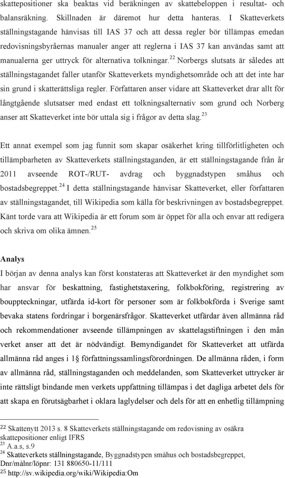 uttryck för alternativa tolkningar. 22 Norbergs slutsats är således att ställningstagandet faller utanför Skatteverkets myndighetsområde och att det inte har sin grund i skatterättsliga regler.