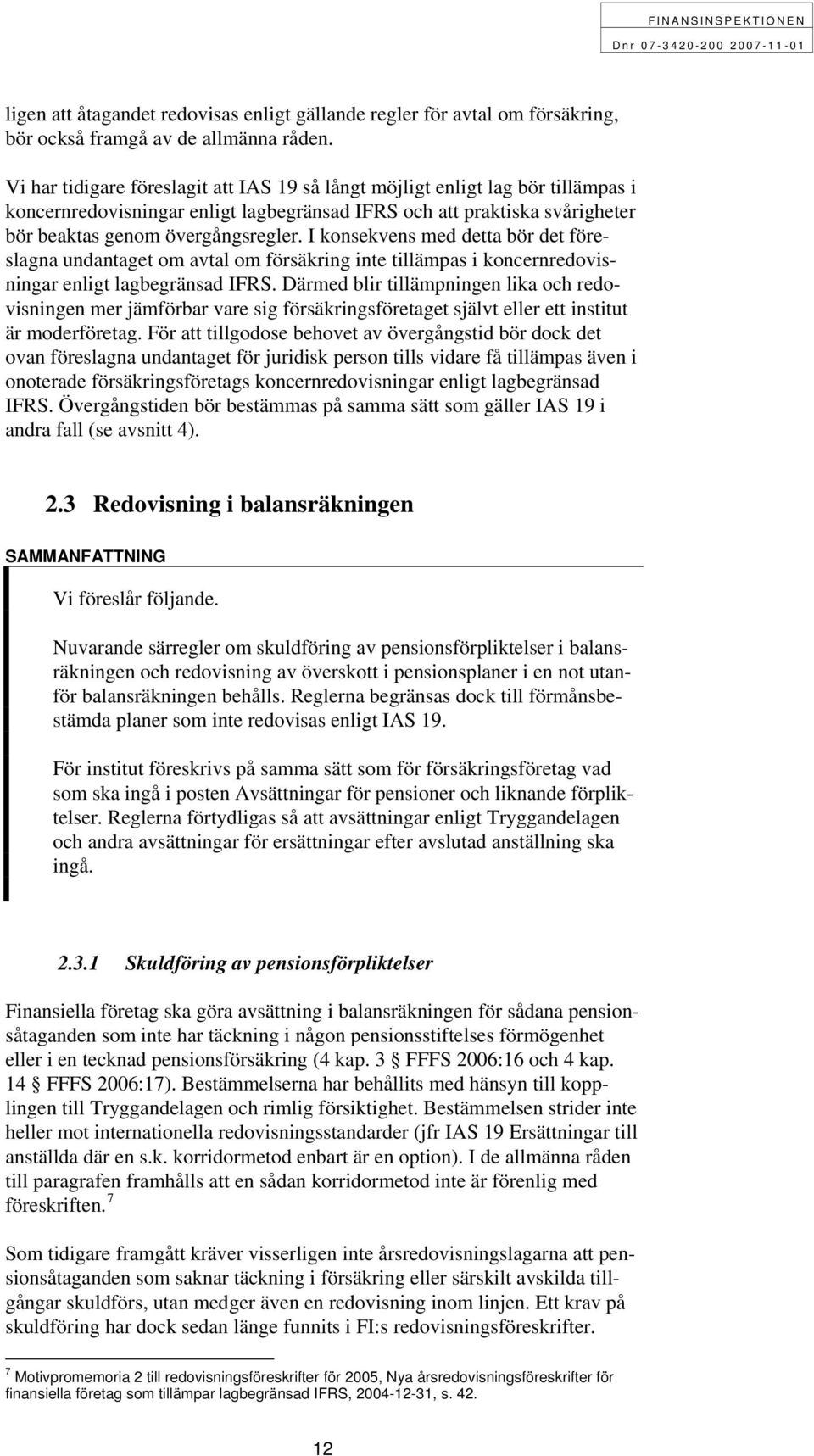 I konsekvens med detta bör det föreslagna undantaget om avtal om försäkring inte tillämpas i koncernredovisningar enligt lagbegränsad IFRS.