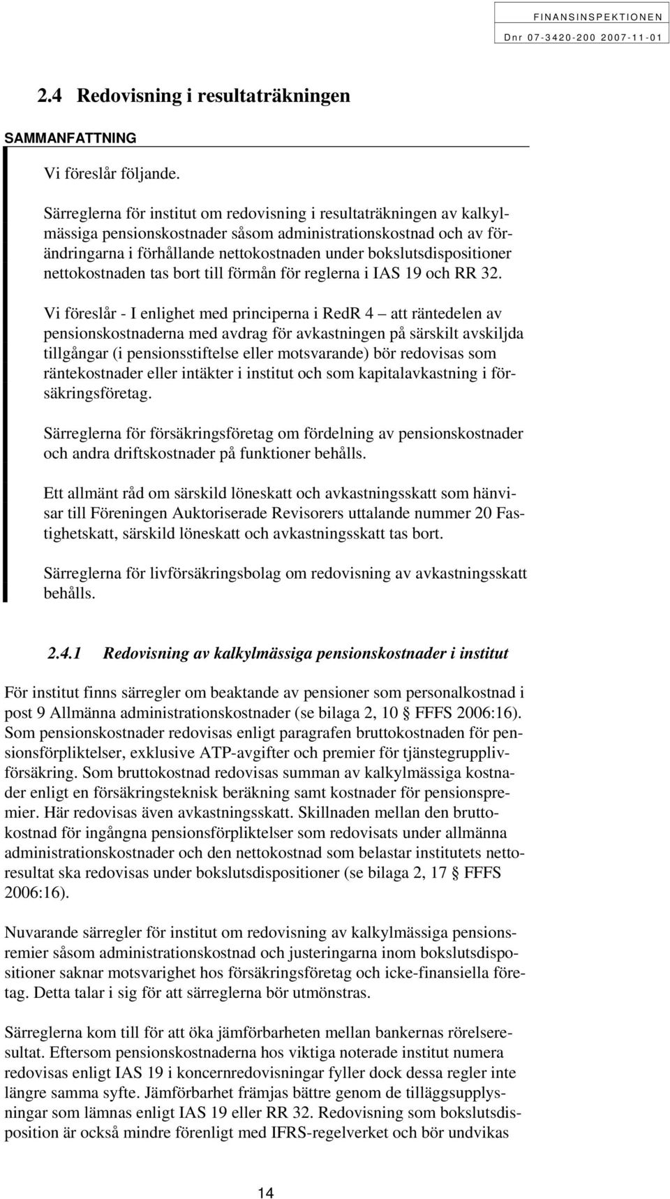 bokslutsdispositioner nettokostnaden tas bort till förmån för reglerna i IAS 19 och RR 32.