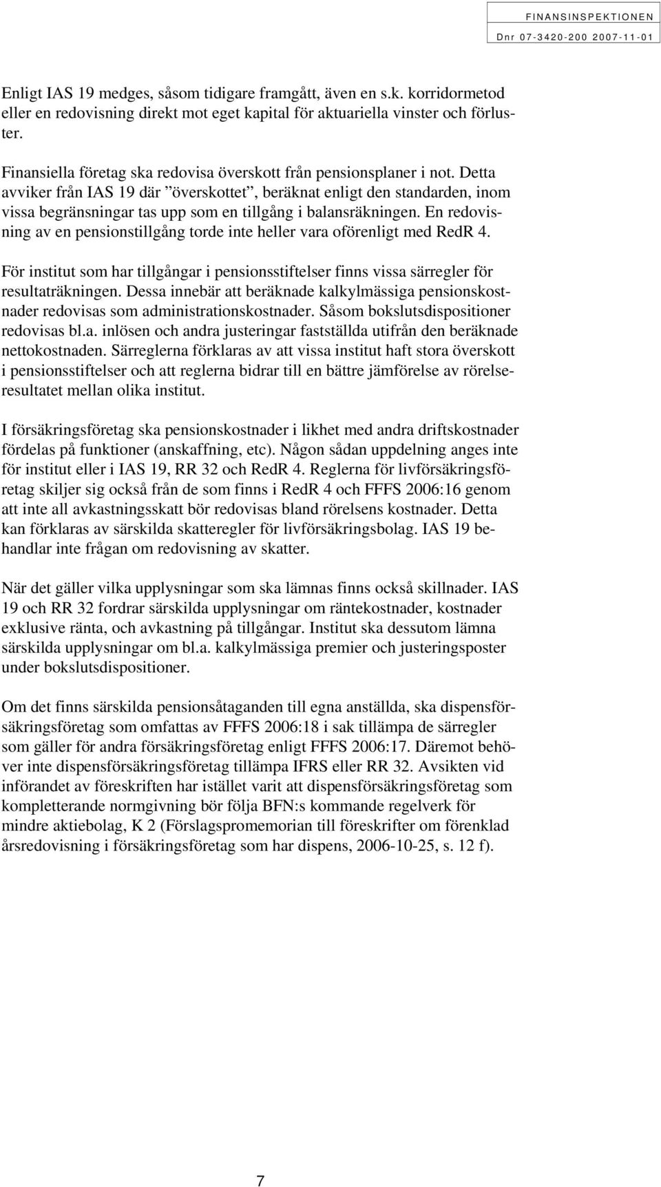 Detta avviker från IAS 19 där överskottet, beräknat enligt den standarden, inom vissa begränsningar tas upp som en tillgång i balansräkningen.