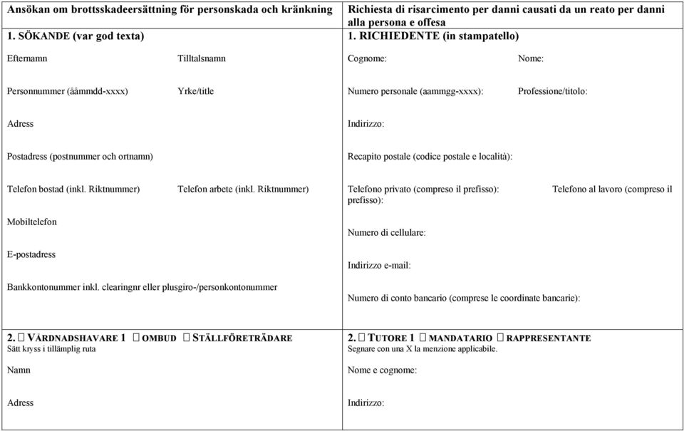 RICHIEDENTE (in stampatello) Cognome: Nome: Personnummer (ååmmdd-xxxx) Yrke/title Numero personale (aammgg-xxxx): Professione/titolo: Adress Indirizzo: Postadress (postnummer och ortnamn) Recapito