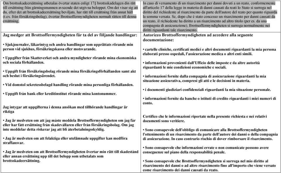 från försäkringsbolag), övertar Brottsoffermyndigheten normalt rätten till denna ersättning.