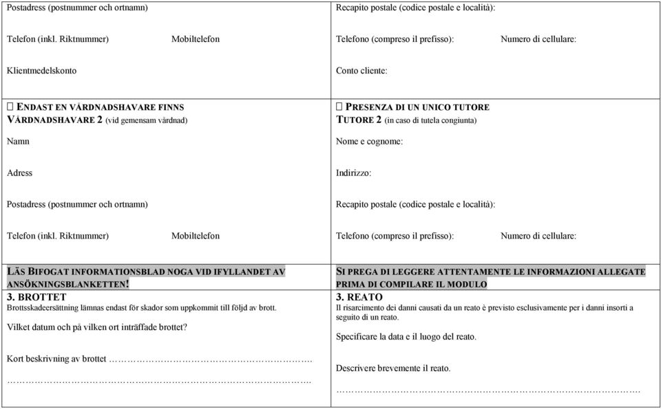 UN UNICO TUTORE TUTORE 2 (in caso di tutela congiunta) Nome e cognome: Adress Indirizzo:  Riktnummer) Mobiltelefon Telefono (compreso il prefisso): Numero di cellulare: LÄS BIFOGAT INFORMATIONSBLAD