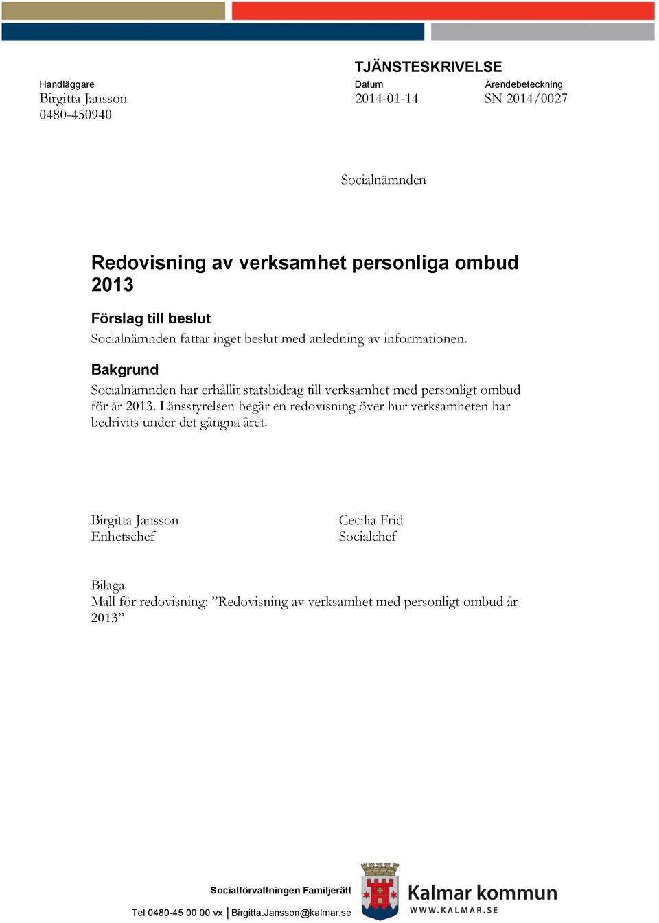 Bakgrund Socialnämnden har erhållit statsbidrag till verksamhet med personligt ombud för år 2013.