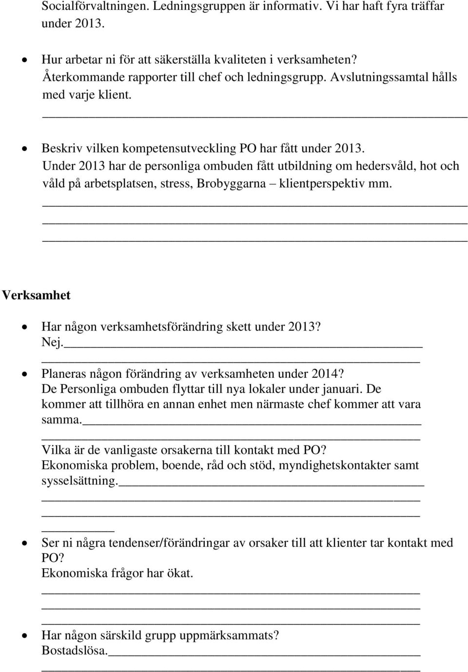 Under 2013 har de personliga ombuden fått utbildning om hedersvåld, hot och våld på arbetsplatsen, stress, Brobyggarna klientperspektiv mm. Verksamhet Har någon verksamhetsförändring skett under 2013?