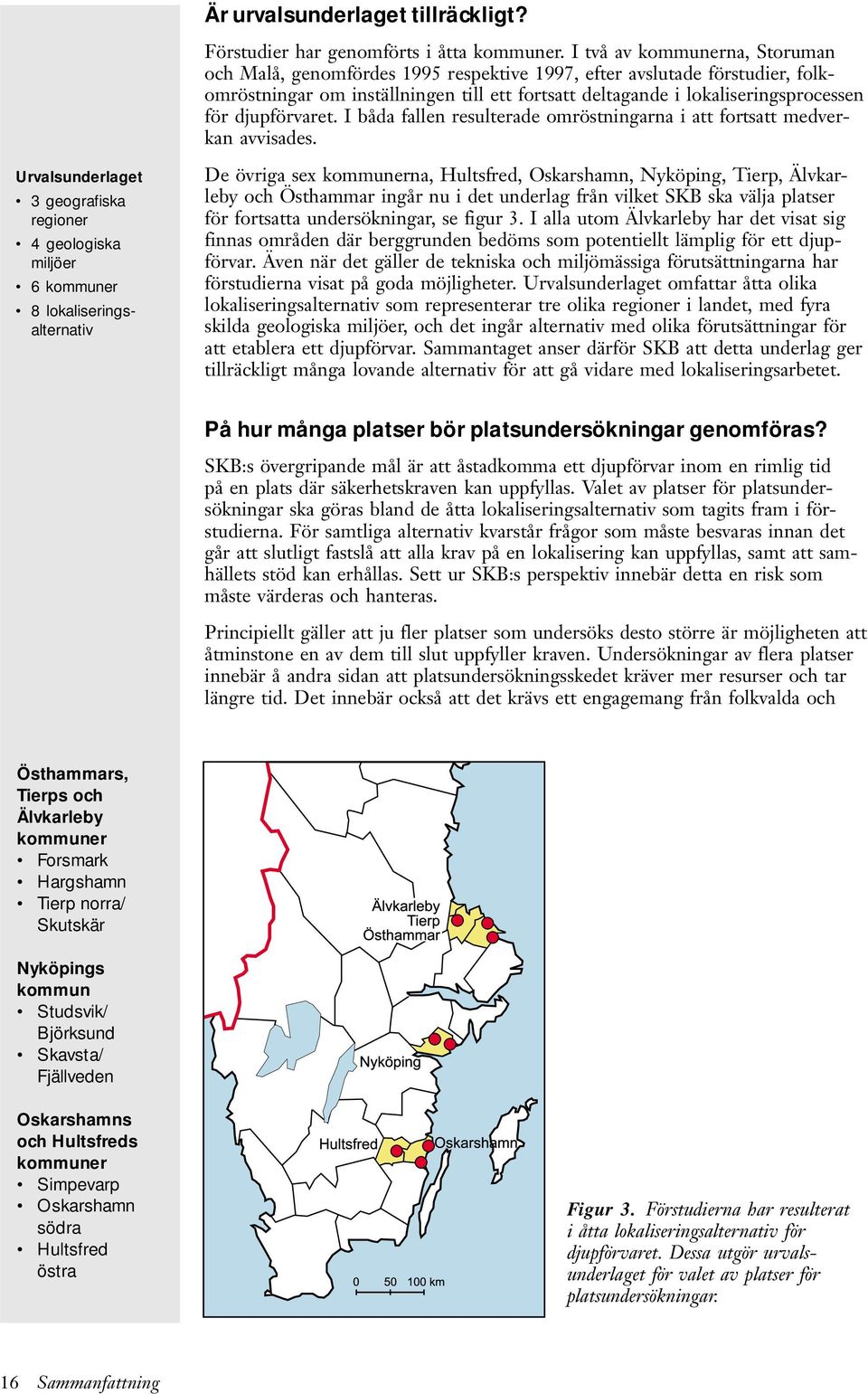 djupförvaret. I båda fallen resulterade omröstningarna i att fortsatt medverkan avvisades.