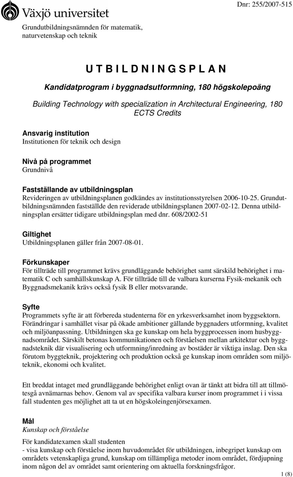 godkändes av institutionsstyrelsen 2006-10-25. Grundutbildningsnämnden fastställde den reviderade utbildningsplanen 2007-02-12. Denna utbildningsplan ersätter tidigare utbildningsplan med dnr.