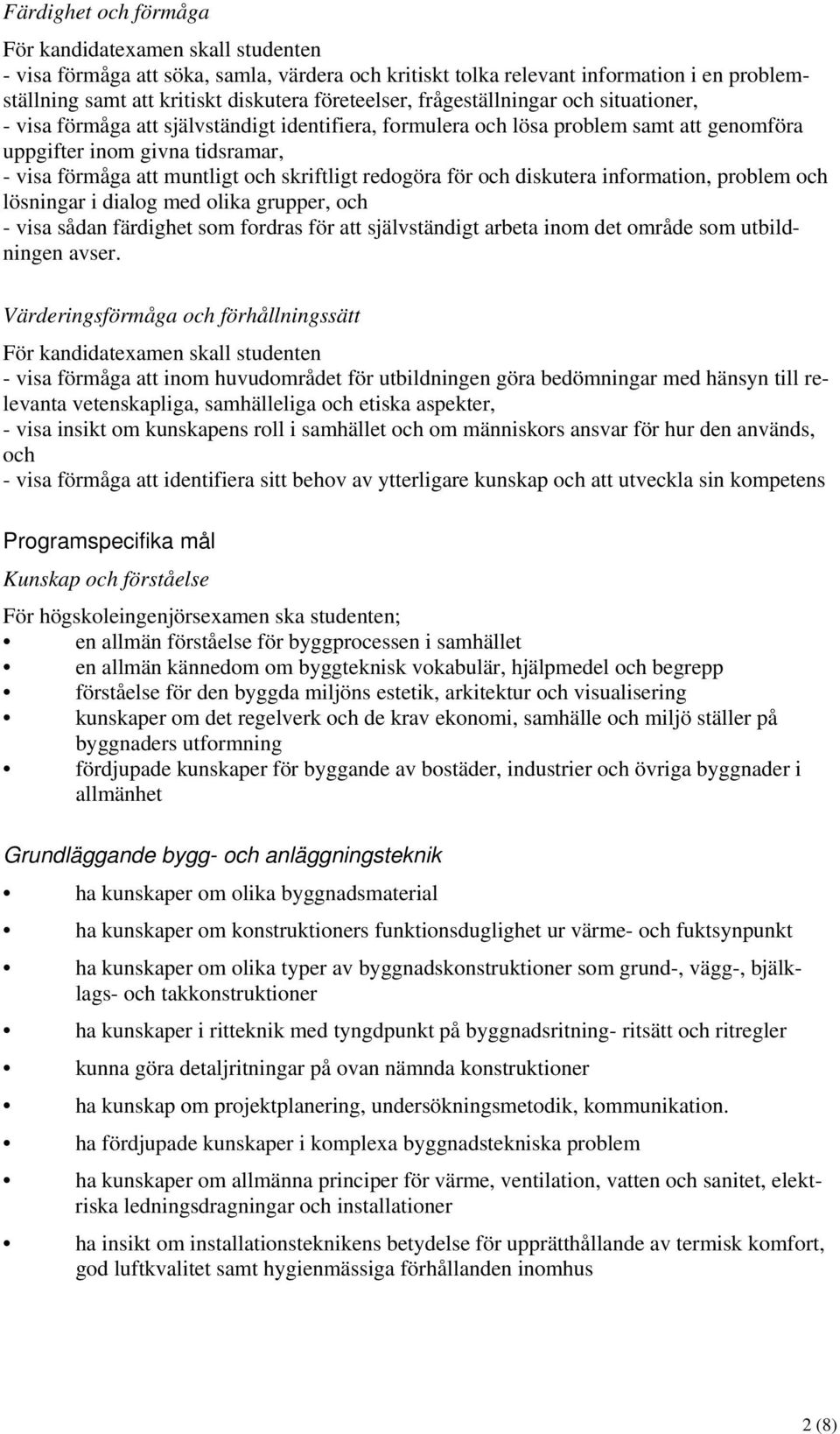 skriftligt redogöra för och diskutera information, problem och lösningar i dialog med olika grupper, och - visa sådan färdighet som fordras för att självständigt arbeta inom det område som