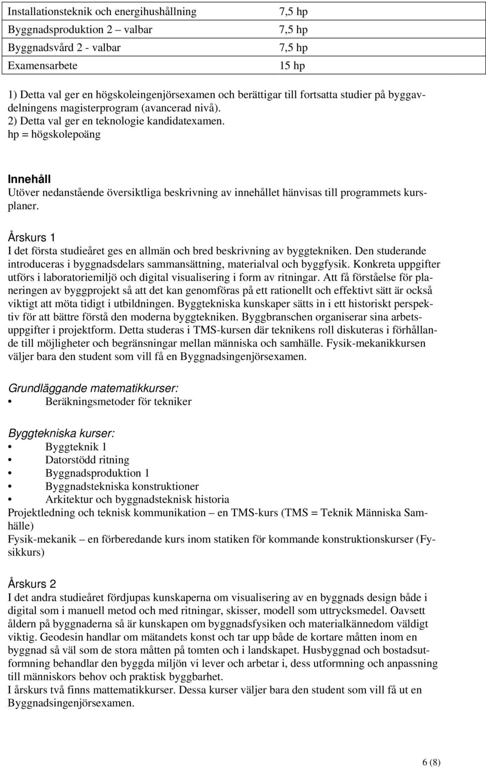 hp = högskolepoäng Innehåll Utöver nedanstående översiktliga beskrivning av innehållet hänvisas till programmets kursplaner.