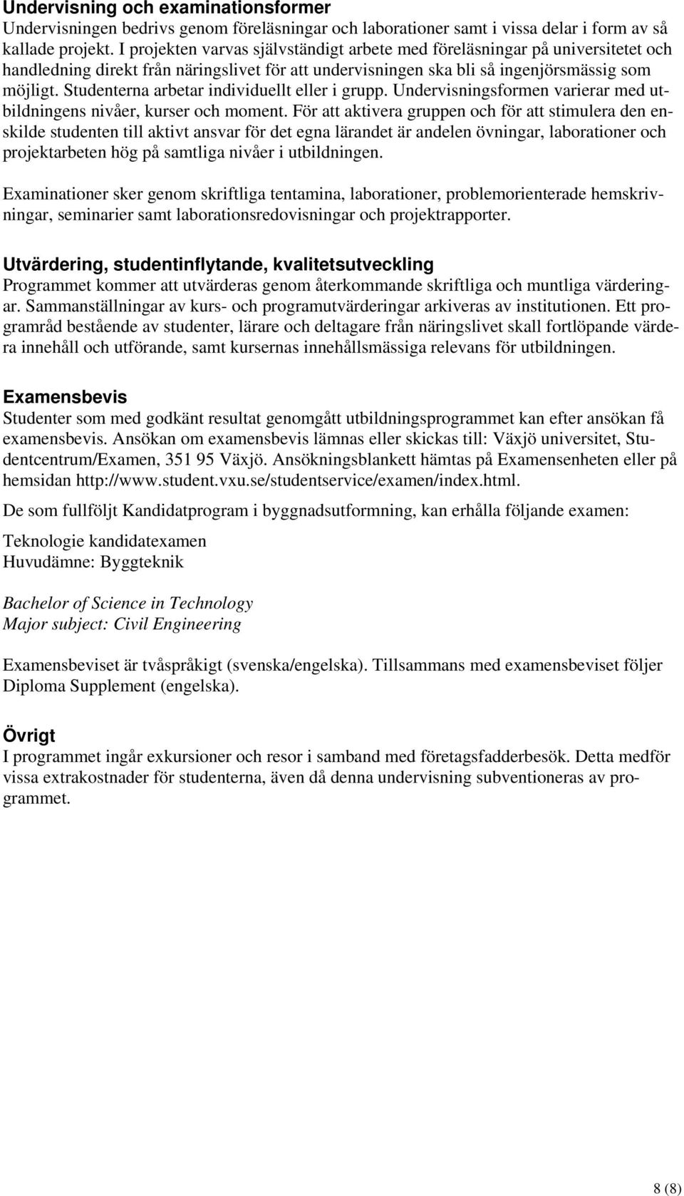 Studenterna arbetar individuellt eller i grupp. Undervisningsformen varierar med utbildningens nivåer, kurser och moment.