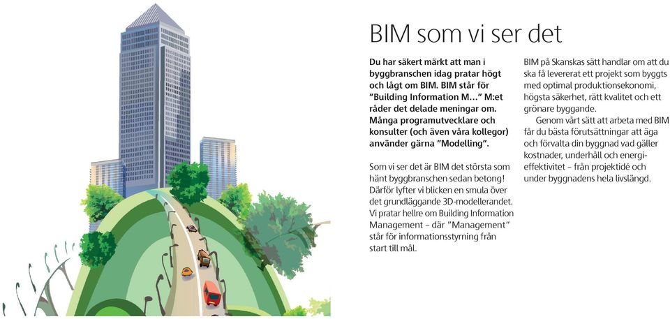 Därför lyfter vi blicken en smula över det grundläggande 3D-modellerandet. Vi pratar hellre om Building Information Management där Management står för informationsstyrning från start till mål.