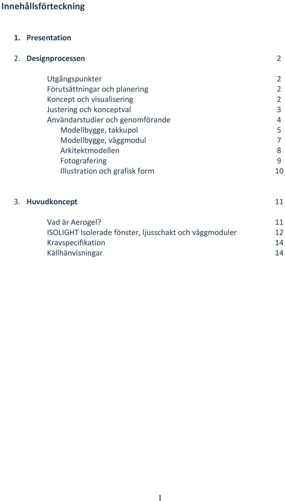 konceptval 3 Användarstudier och genomförande 4 Modellbygge, takkupol 5 Modellbygge, väggmodul 7