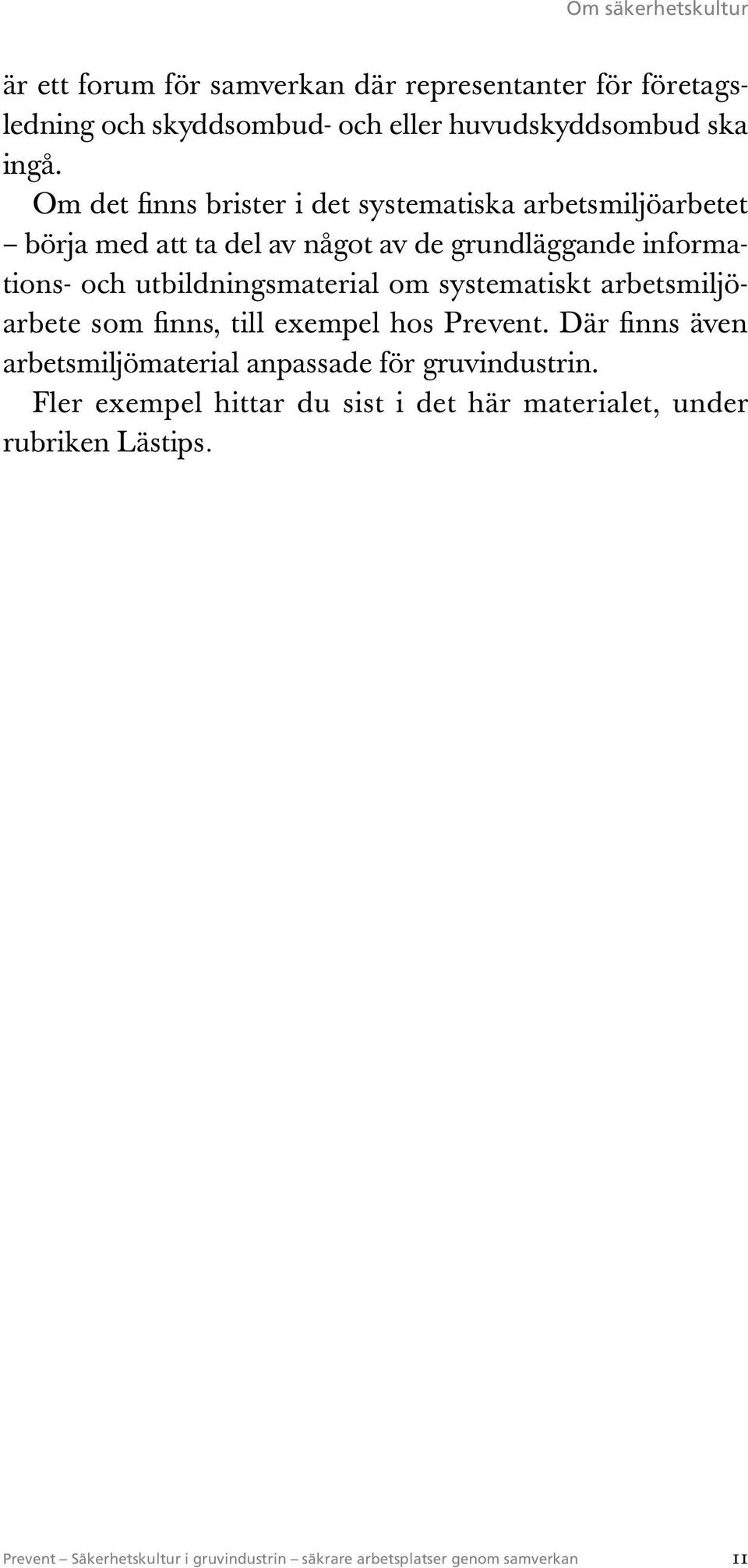 Om det finns brister i det systematiska arbetsmiljöarbetet börja med att ta del av något av de grundläggande informations-