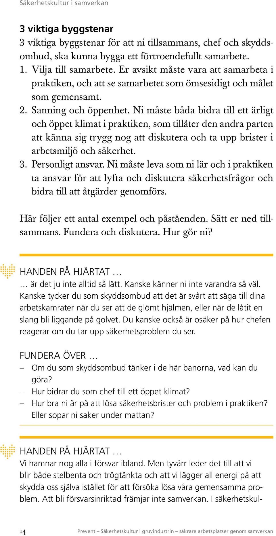 Ni måste båda bidra till ett ärligt och öppet klimat i praktiken, som tillåter den andra parten att känna sig trygg nog att diskutera och ta upp brister i arbetsmiljö och säkerhet. 3.