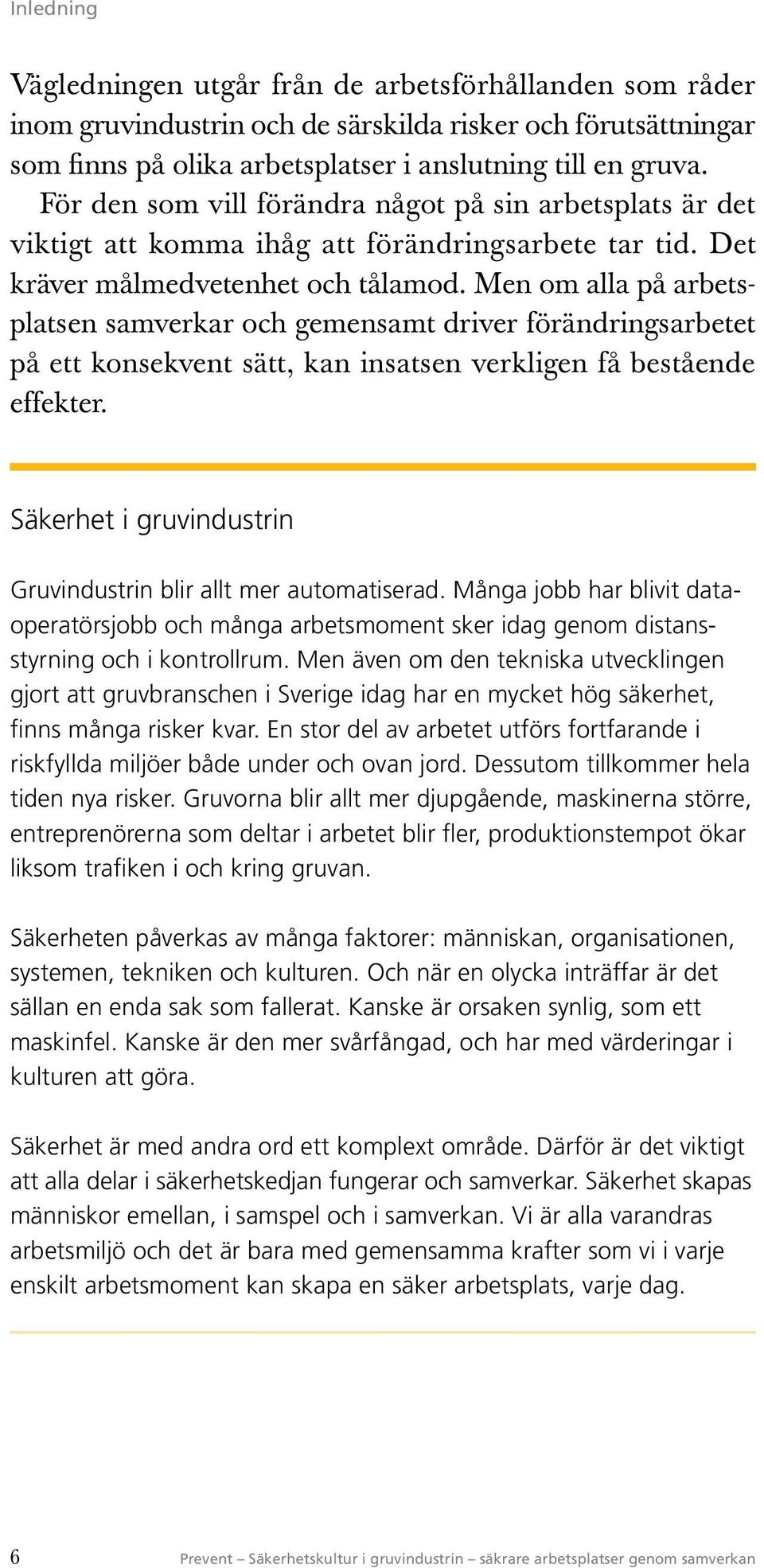 Men om alla på arbetsplatsen samverkar och gemensamt driver förändringsarbetet på ett konsekvent sätt, kan insatsen verkligen få bestående effekter.