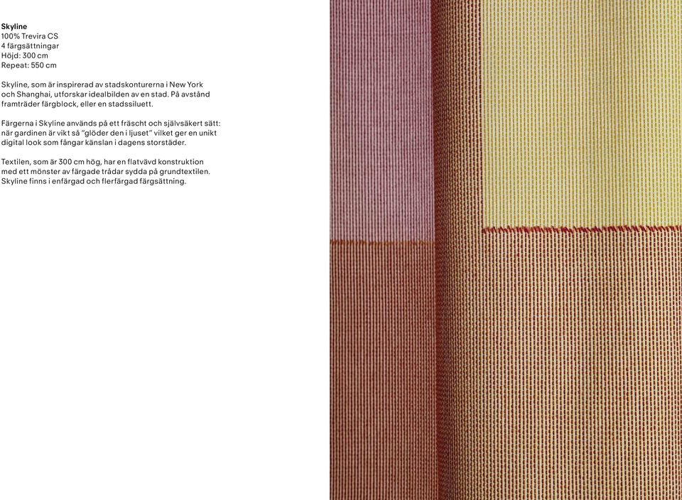 Färgerna i Skyline används på ett fräscht och självsäkert sätt: när gardinen är vikt så glöder den i ljuset vilket ger en unikt digital look som