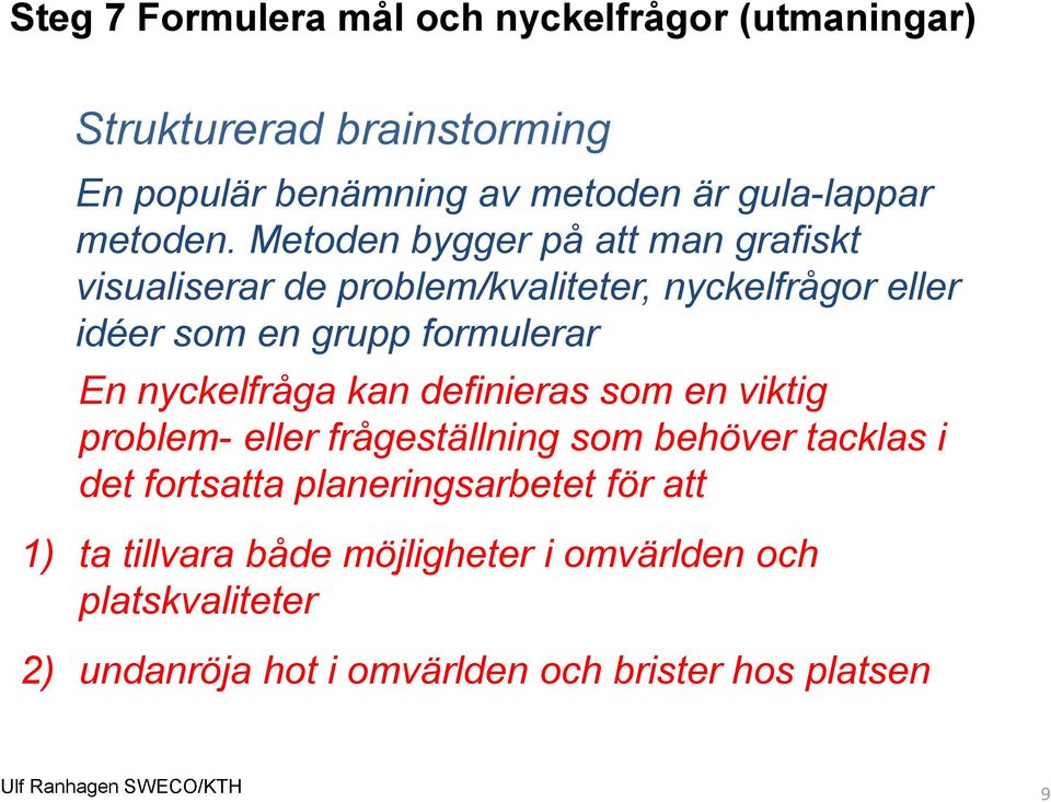 nyckelfråga kan definieras som en viktig problem- eller frågeställning som behöver tacklas i det fortsatta planeringsarbetet för att